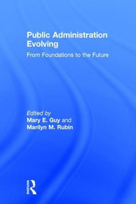 Public Administration Evolving: From Foundations to the Future by Guy, Mary E.