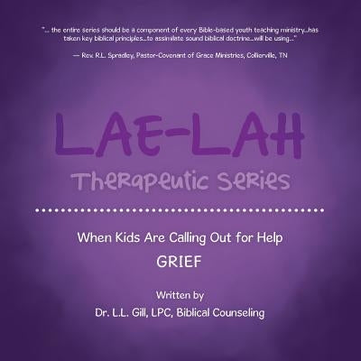 LAE-LAH Therapeutic Series: When Kids Are Calling Out for Help GRIEF by Gill, Lpc L. L.