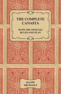 The Complete Canasta - With the Official Rules and Play by Michaels, Ralph