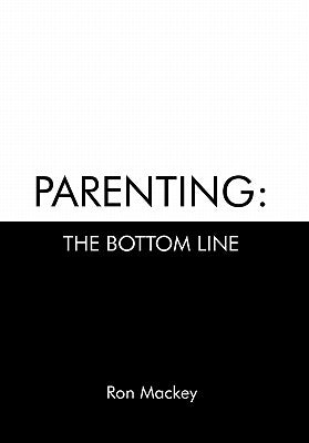 Parenting: The Bottom Line by Mackey, Ron