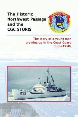 The Historic Northwest Passage and the Cgc Storis: The Story of a Young Man Growing up in the Coast Guard in the 1950S by Juge, Dick