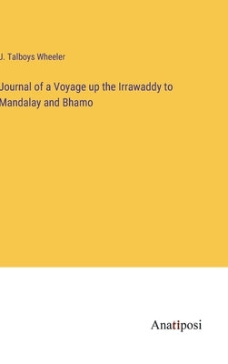 Journal of a Voyage up the Irrawaddy to Mandalay and Bhamo by Wheeler, J. Talboys