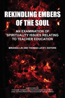 Rekindling Embers of the Soul: An Examination of Spirituality Issues Relating to Teacher Education by Lin, Miranda