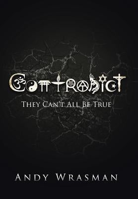 Contradict: They Can't All Be True by Wrasman, Andy