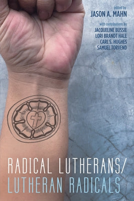 Radical Lutherans/Lutheran Radicals by Mahn, Jason A.
