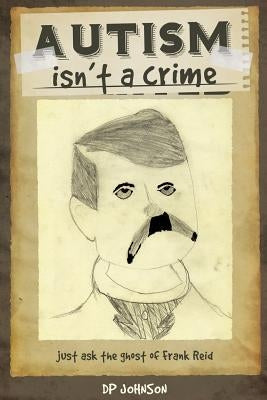 Autism isn't a crime: Just ask the ghost of Frank Reid by Johnson, Dp