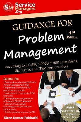Guidance for Problem Management: According to ISO/IEC 20000 & 9001 Standards, Six Sigma and ITSM Best Practices by Servicemanagers Org