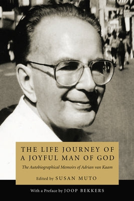The Life Journey of a Joyful Man of God: The Autobiographical Memoirs of Adrian Van Kaam by Van Kaam, Adrian L.