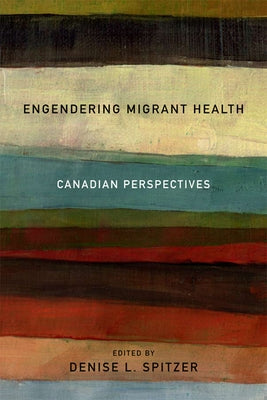 Engendering Migrant Health: Canadian Perspectives by Spitzer, Denise L.
