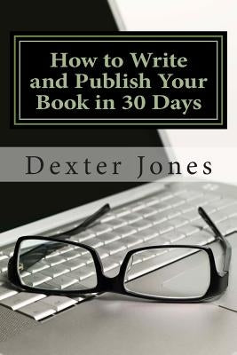 How to Write and Publish Your Book in 30 Days by Jones, Dexter L.