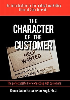 The Character of the Customer: A Story from the Method Marketing Files of Stan Islavski by Labovitz, Bruce