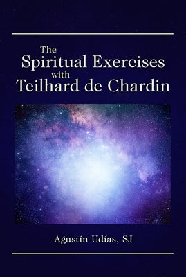 The Spiritual Exercises with Teilhard de Chardin by Ud?as, August?n