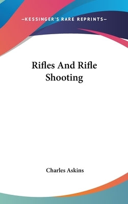 Rifles And Rifle Shooting by Askins, Charles