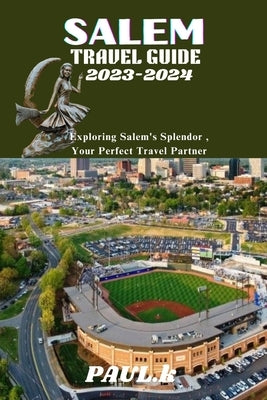 Salem Travel Guide 2023-2024: Exploring Salem's Splendor, Your Perfect Travel Partner by Chesley, Paul K.