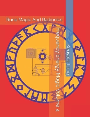Frequency Energy Magic Volume 4: Rune Magic And Radionics by Long, Kenyata