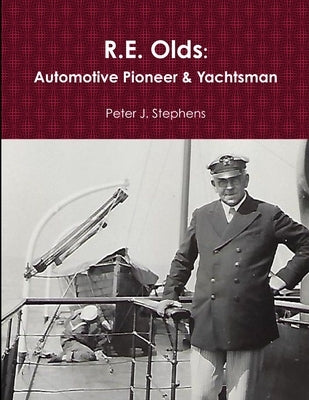 R.E. Olds: Automotive Pioneer & Yachtsman by Stephens, Peter J.