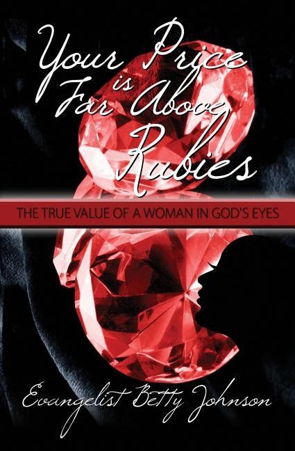 Your Price Is Far Above Rubies: The True Value of a Woman in God's Eyes by Johnson, Betty