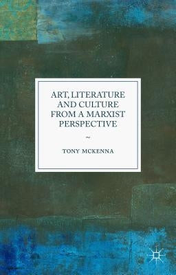 Art, Literature and Culture from a Marxist Perspective by McKenna, Tony