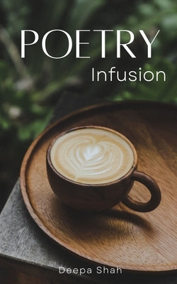 Poetry Infusion by Shah, Deepa