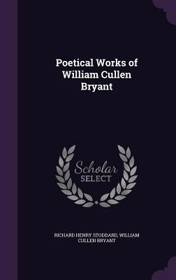Poetical Works of William Cullen Bryant by Stoddard, Richard Henry