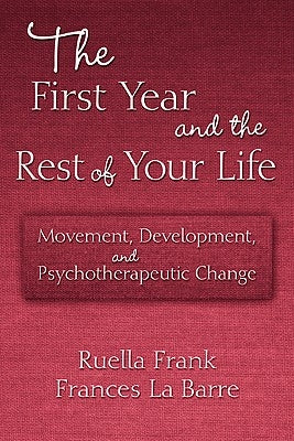 The First Year and the Rest of Your Life: Movement, Development, and Psychotherapeutic Change by Frank, Ruella
