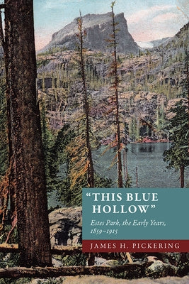 "This Blue Hollow": Estes Park, the Early Years, 1859-1915 by Pickering, James H.
