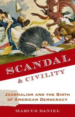 Scandal and Civility: Journalism and the Birth of American Democracy by Daniel, Marcus