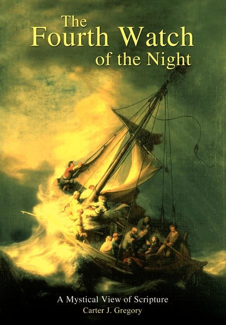 The Fourth Watch of the Night: A Mystical View of Scripture by Gregory, Carter J.