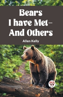 Bears I Have Met-And Others by Kelly, Allen
