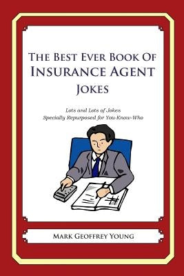The Best Ever Book of Insurance Agent Jokes: Lots and Lots of Jokes Specially Repurposed for You-Know-Who by Young, Mark Geoffrey