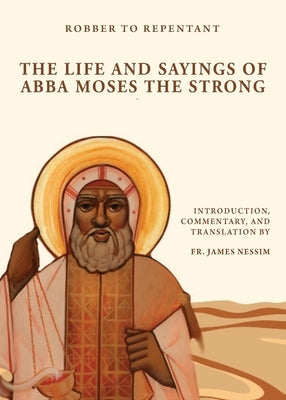 Robber to Repentant: The Life & Sayings of Abba Moses the Strong by Nessim, James