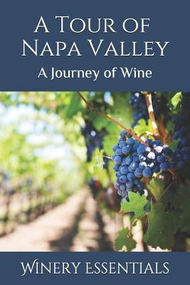 A Tour of Napa Valley: A Journey of Wine by Essentials, Winery