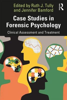 Case Studies in Forensic Psychology: Clinical Assessment and Treatment by Tully, Ruth