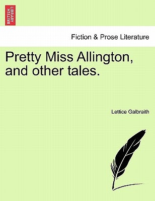 Pretty Miss Allington, and Other Tales. by Galbraith, Lettice