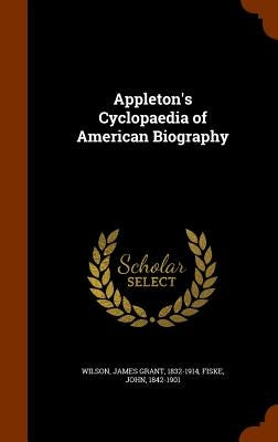 Appleton's Cyclopaedia of American Biography by Wilson, James Grant