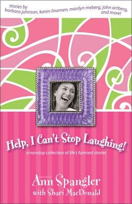 Help, I Can't Stop Laughing!: A Nonstop Collection of Life's Funniest Stories by Spangler, Ann