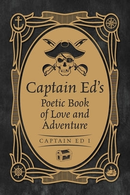 Captain Ed's Poetic Book of Love and Adventure by Ed I., Captain