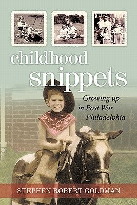 Childhood Snippets: Growing Up in Post War Philadelphia by Goldman, Stephen Robert