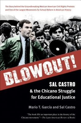 Blowout!: Sal Castro and the Chicano Struggle for Educational Justice by GarcÃ­a, Mario T.