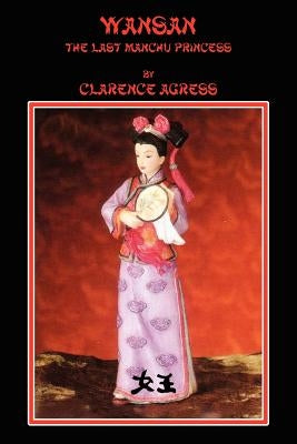 Wansan: The Last MANCHU PRINCESS by Agress, Clarence