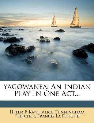 Yagowanea: An Indian Play in One Act... by Kane, Helen P.