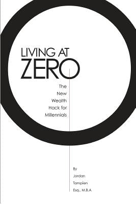 Living At Zero: The New Wealth Hack for Millennials by Tampien, Jordan