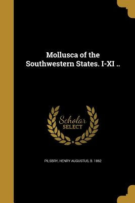 Mollusca of the Southwestern States. I-XI .. by Pilsbry, Henry Augustus B. 1862