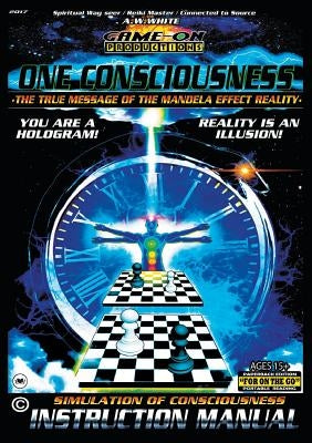 ONE CONSCIOUSNESS (The True message of the Mandela effect reality): SIMULATION OF CONSCIOUSNESS INSTRUCTION MANUAL: For on the go portable reading by White, A. W.