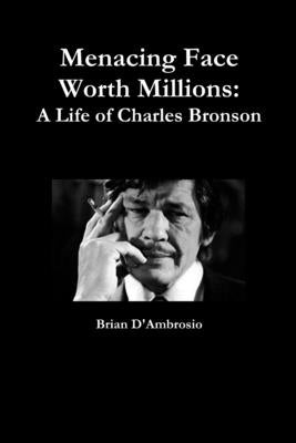 Menacing Face Worth Millions: A Life of Charles Bronson by D'Ambrosio, Brian