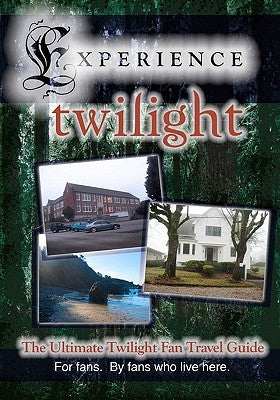 Experience Twilight: The Ultimate Twilight Fan Travel Guide by Kent, Sabrina
