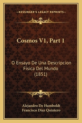Cosmos V1, Part 1: O Ensayo De Una Descripcion Fisica Del Mundo (1851) by de Humboldt, Alejandro
