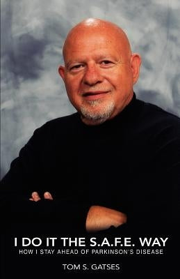 I Do It the S.A.F.E. Way: How I Stay Ahead of Parkinson's Disease by Gatses, Tom S.