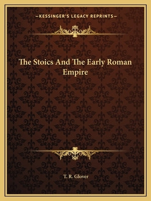 The Stoics And The Early Roman Empire by Glover, T. R.