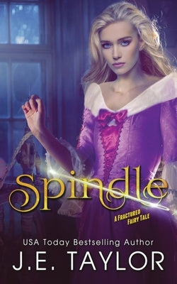 Spindle: A Fractured Fairy Tale by Taylor, J. E.